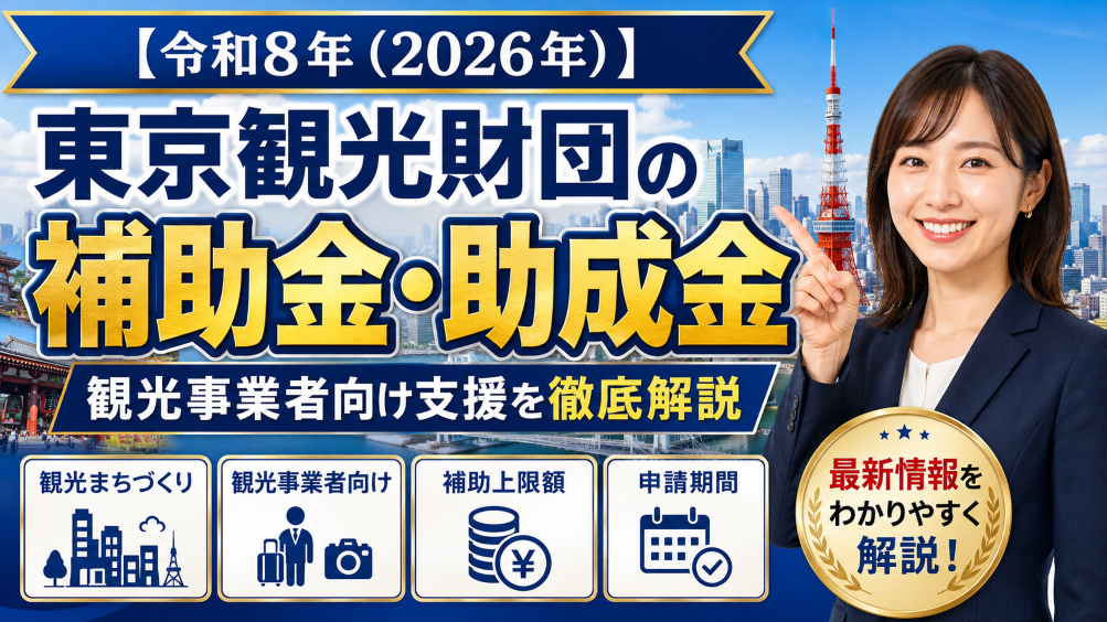 【令和8年（2026年）】東京観光財団の補助金・助成金とは？観光事業者向け支援を網羅的に徹底解説